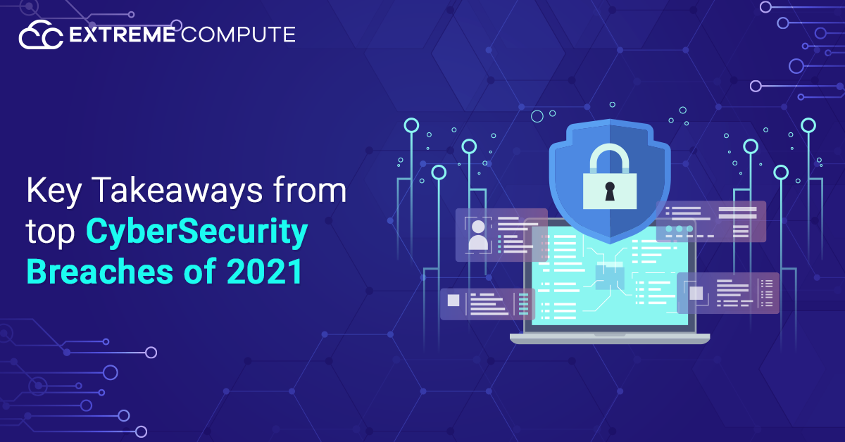 Key Takeaways from Top Cybersecurity Breaches of 2021